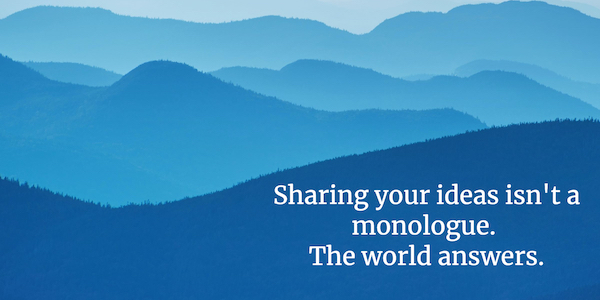 Image of blue hills receding into distance, with words "Sharing your ideas isn't a monologue. The world answers."