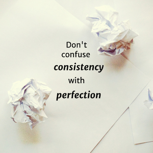 Crumpled paper with words "Don't confuse consistency with perfection."