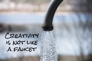 Faucet blasting water, with words "creativity is not like a faucet"